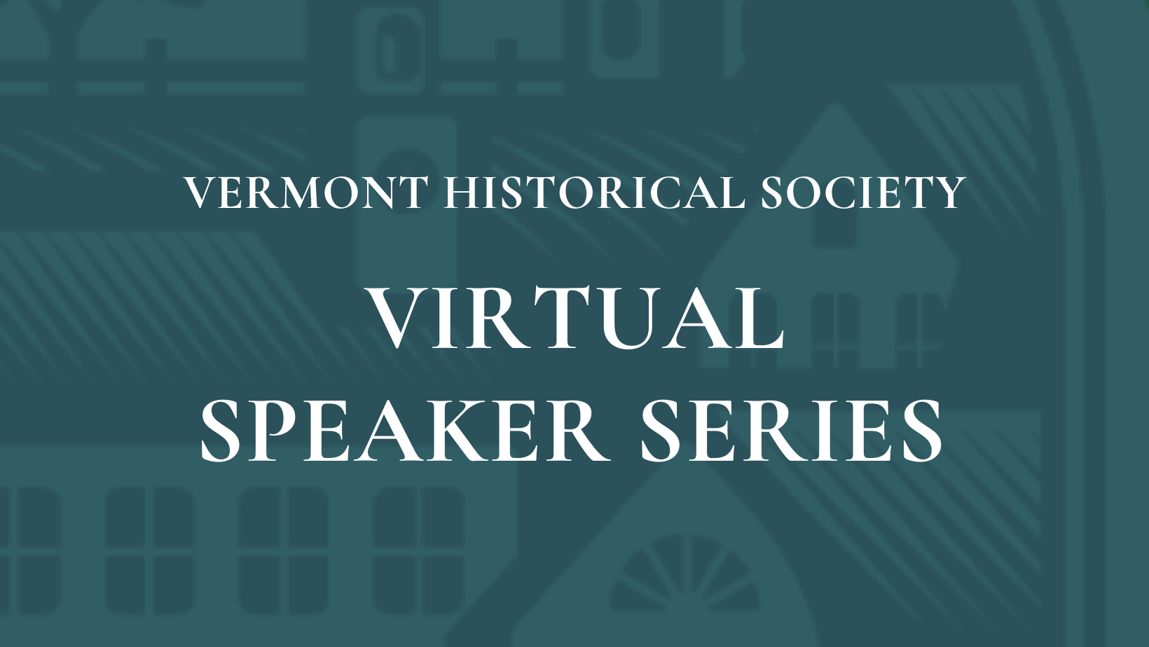 Vermont Historical Society Virtual Speaker Series