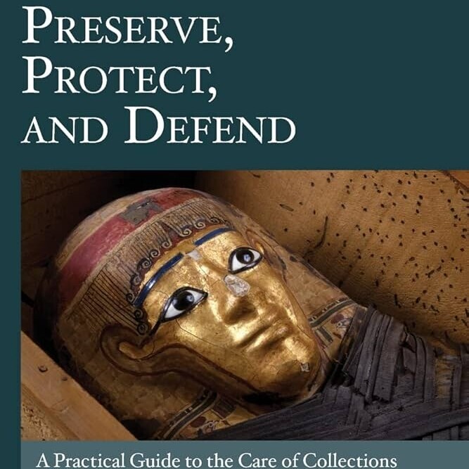 Preserve, Protect, and Defend: A Practical Guide to the Care of Collections