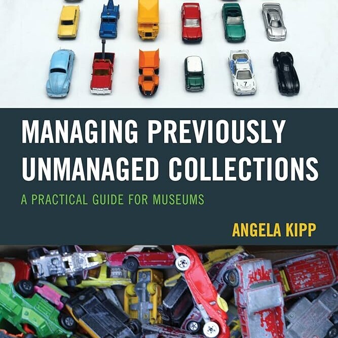 Managing Previously Unmanaged Collections: A Practical Guide for Museums. 